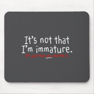 It's Not That I'm Immature Funny Humor Sarcasm Say Mouse Mat
