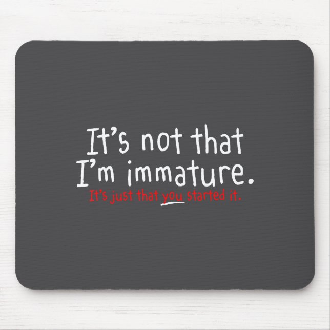 It's Not That I'm Immature Funny Humor Sarcasm Say Mouse Mat (Front)