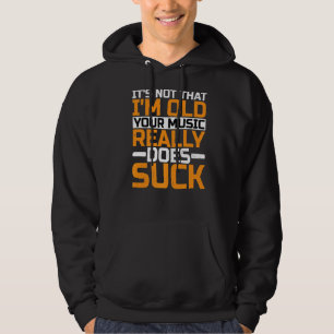 It's Not That I'm Old Your Music Really Does Suck Hoodie