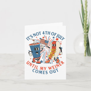 It's Not The 4th Of July Until My Weiner Comes Out Card