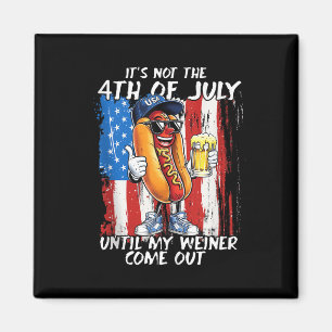 Its Not The 4th Of July Until My Weiner Comes Out  Magnet