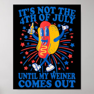 It's Not The 4th Of July Until My Weiner Comes Out Poster