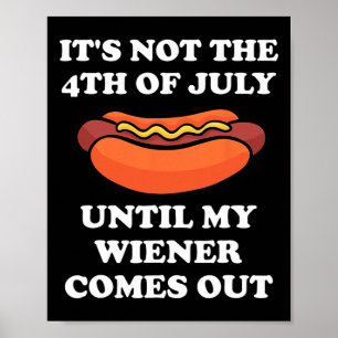 It's Not The 4th Of July Until My Weiner Comes Out Poster
