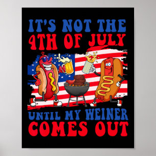 It's Not The 4th Of July Until My Weiner Comes Out Poster