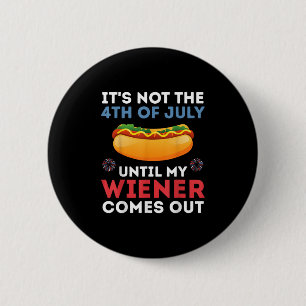 Its Not The 4th Of July Until My Wiener Comes Out 6 Cm Round Badge