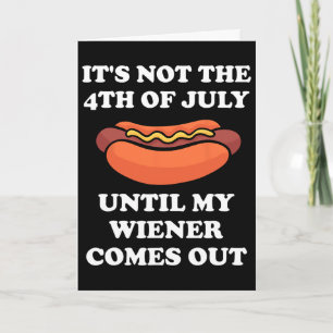 It's Not The 4th Of July Until My Wiener Comes Out Card