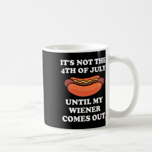 It's Not The 4th Of July Until My Wiener Comes Out Coffee Mug