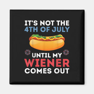Its Not The 4th Of July Until My Wiener Comes Out Magnet