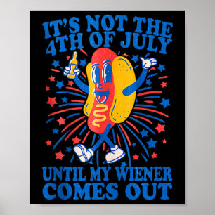 Its Not The 4th Of July Until My Wiener Comes Out  Poster