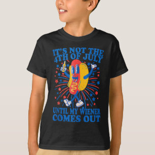 Its Not The 4th Of July Until My Wiener Comes Out  T-Shirt