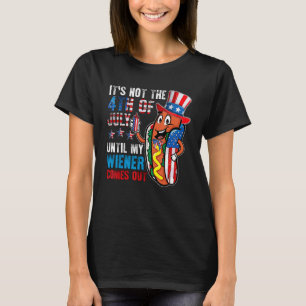 It's Not The 4th Of July Until My Wiener Comes Out T-Shirt