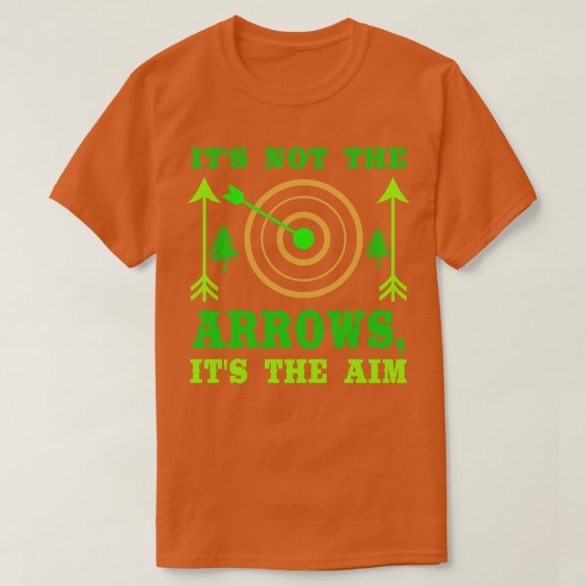 Its Not The Arrows Its The Aim T-Shirt (Design Front)