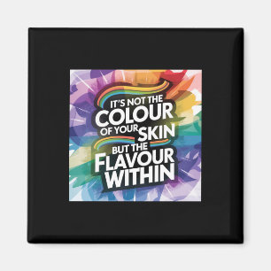 It's Not The Colour Of Your Skin But The Flavour Magnet