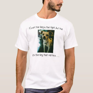 It's not the dog in the fight . . . T-Shirt