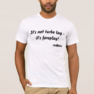 It's not turbo lag - it's forep... T-Shirt
