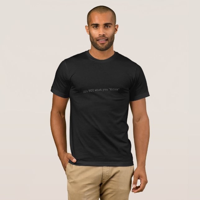It's Not What You Think Tee Shirt (Front Full)
