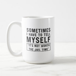 It's Not Worth The Jail Time Funny Humour Saying Coffee Mug