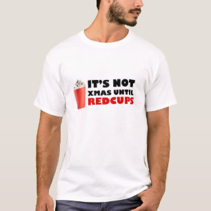 It's Not Xmas Until Red Cups T-Shirt