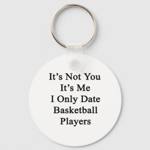 It's Not You It's Me I Only Date Basketball Player Key Ring