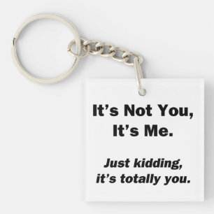 It's Not You, It's Me Key Ring