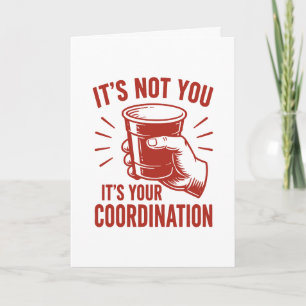 It's not you it's your coordination Beer Pong Card