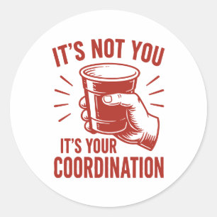 It's not you it's your coordination Beer Pong Classic Round Sticker