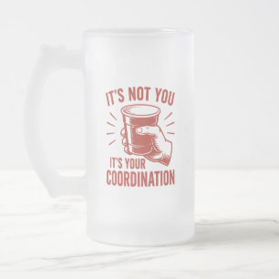 It's not you it's your coordination Beer Pong Frosted Glass Beer Mug