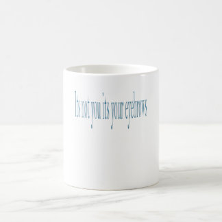It's not you its your eyebrows coffee mug