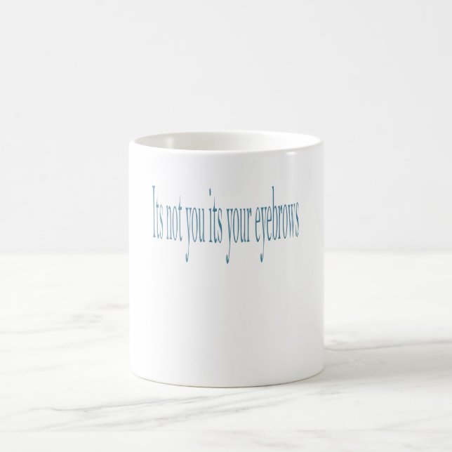 It's not you its your eyebrows coffee mug (Center)