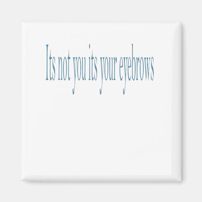 It's not you its your eyebrows magnet (Front)