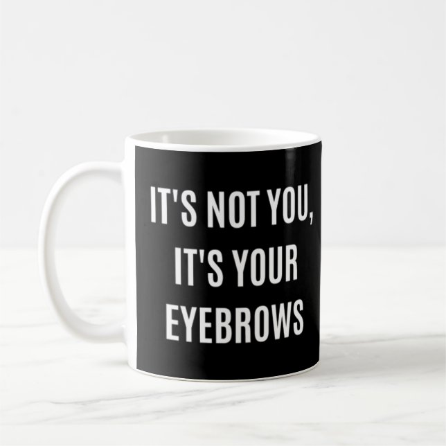 It's Not You It's Your Eyebrows Makeup Quote Gift Coffee Mug (Left)
