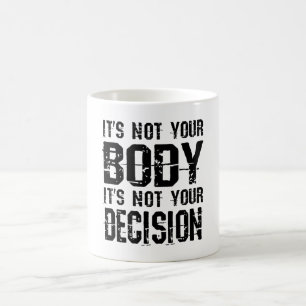 It's not your body, It's not your decision Coffee Mug