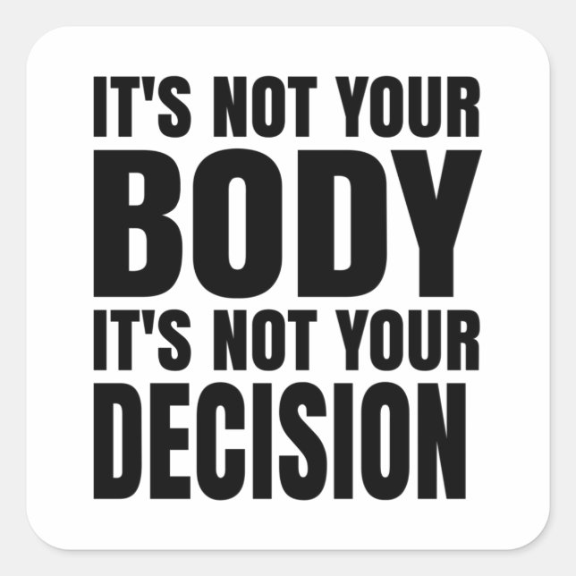 It's not your body It's not your decision Square Sticker (Front)