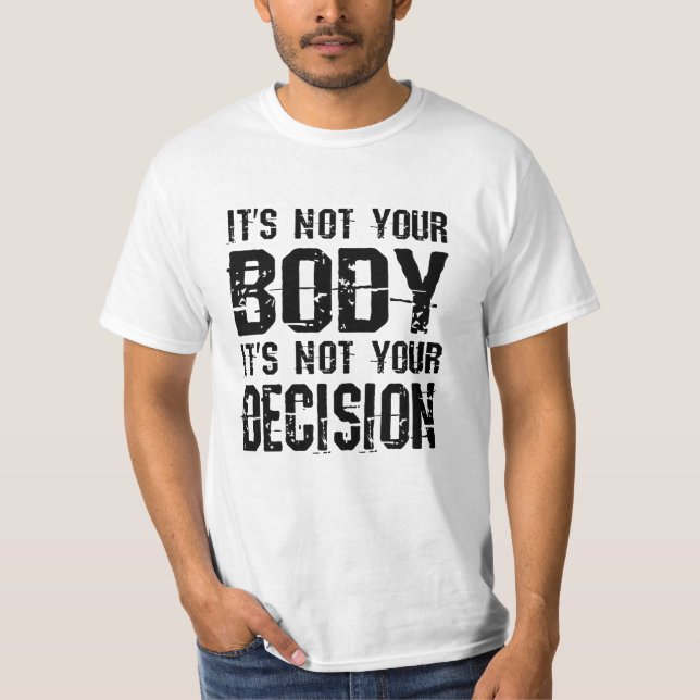 It's not your body, It's not your decision T-Shirt (Front)