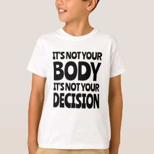 It's not your body It's not your decision T-Shirt
