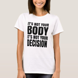 It's not your body It's not your decision T-Shirt