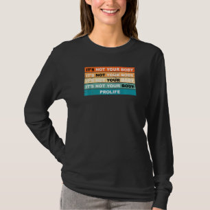 It's Not Your Body Pro Life Political Anti Abortio T-Shirt