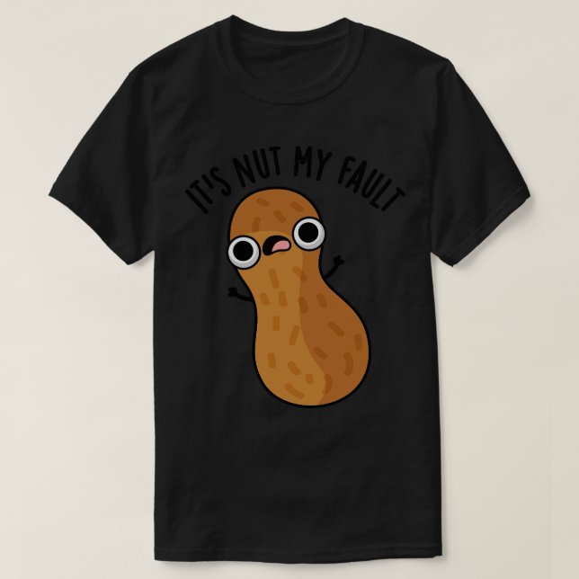 Its Nut My Fault Funny Peanut Pun T-Shirt (Design Front)
