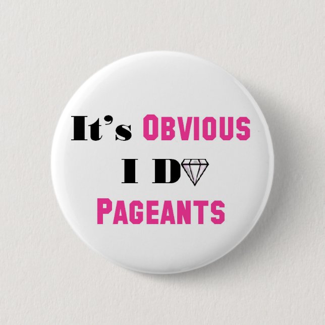 It's Obvious I Do Pageants 6 Cm Round Badge (Front)