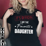 It's Official I Am The Favourite Daughter T-Shirt<br><div class="desc">It's Official I Am The Favourite Daughter Tee Apparel - Humour Sarcastic Gifts Ideas for Men,  Women,  Mother,  Father,  Mum,  Dad,  Daughter,  Son,  Sister,  Brother,  Friends,  Family,  Girls,  Boys.</div>