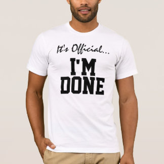 It's Official... I'm Done T-Shirt