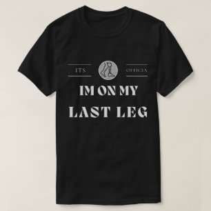 Its Official Im On My Last Leg  Amputee Handicaped T-Shirt