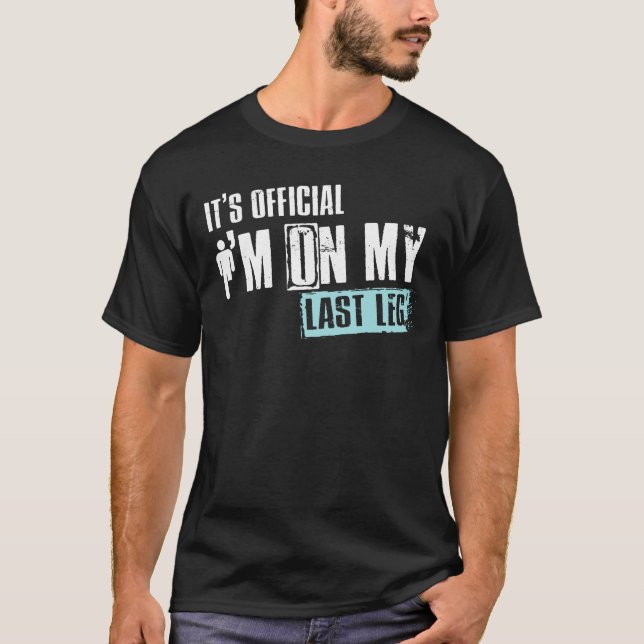 It's Official I'm On My Last Leg Funny Amputee T-Shirt (Front)