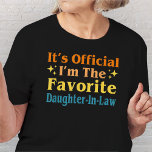 It's Official I'm The Favourite Daughter-In-Law  T-Shirt<br><div class="desc">Vintage It's Official I'm The Favourite Daughter in Law Funny Birthday retro gift for son in law from mother in law or father in law. favourite Daughter-in-law birthday christmas. World's greatest daughter gift. cool gift for men and women.</div>