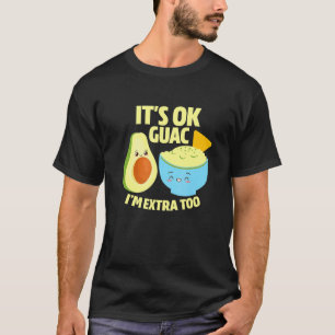 Its Ok Guac Im Extra Too Guacamole Avocado Food Pu T-Shirt