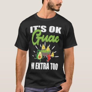 Its Ok Guac Im Extra Too Mexican Guacamole Avocado T-Shirt