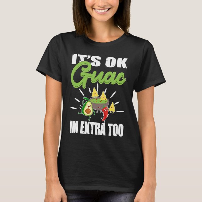 Its Ok Guac Im Extra Too Mexican Guacamole Avocado T-Shirt (Front)