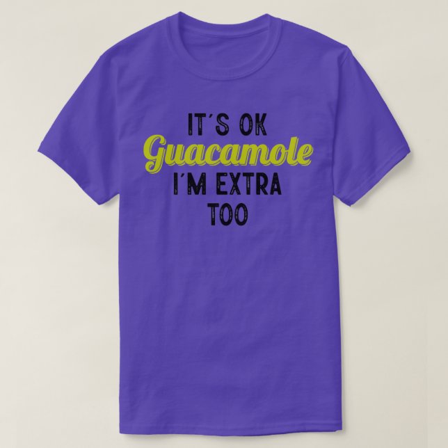 Its ok guacamole im extra too Classic TShirt (Design Front)