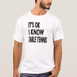 It's OK I Know Table Tennis T-Shirt