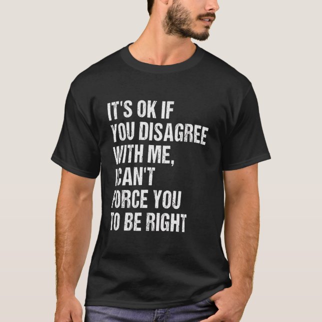 It'S Ok If You Disagree With Me Can'T Force You To T-Shirt (Front)